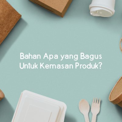 Bahan Apa yang Bagus Untuk Kemasan Produk?
